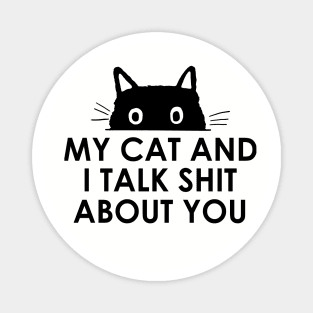 My Cat And I Talk Shit About You Magnet